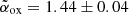 $ \tilde{\alpha}_{\mathrm{ox}} = 1.44\pm{0.04} $