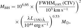 $$ \begin{aligned} {M_{\rm BH}}&= 10^{6.66} \times \left( \frac{\mathrm{FWHM_{corr.}(CIV)}}{\mathrm{10^3\,km\,s^{-1}}}\right)^2 \nonumber \\&\quad \times \left(\frac{\lambda L_{1350\,\AA }}{10^{44}\,\mathrm{erg\,s}^{-1}} \right)^{0.53}\,{M_\odot }, \end{aligned} $$