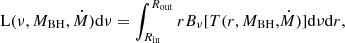 $$ \begin{aligned} \mathrm{L}(\nu , {M}_{\rm BH}, \dot{M})\mathrm{d}\nu = \int ^{R_{\rm out}}_{R_{\rm in}} {r B_{\nu }}[{T(r,M_{\rm BH},}\dot{M})]\mathrm{d}\nu \mathrm{d}r, \end{aligned} $$