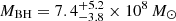 $ M_{\mathrm{BH}}=7.4^{+5.2}_{-3.8}\times10^8\,{M_{\odot}} $