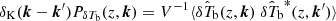 $ \delta_{\mathrm{K}}(\boldsymbol{k} - \boldsymbol{k}^\prime) P_{\delta T_{\mathrm{b}}}(z, \boldsymbol{k}) = V^{-1} \langle \hat{\delta T_{\mathrm{b}}}(z, \boldsymbol{k})\;{\hat{\delta T_{\mathrm{b}}}}^{*}(z, \boldsymbol{k}^\prime)\rangle $