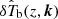 $ \hat{\delta T_{\mathrm{b}}}(z, \boldsymbol{k}) $
