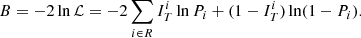 $$ \begin{aligned} B = -2 \ln \mathcal{L} = -2 \sum _{i \in R} I_{{T}}^i \ln P_i + (1-I_{{T}}^i) \ln (1-P_i). \end{aligned} $$
