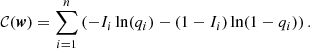 $$ \begin{aligned} \mathcal{C} (\boldsymbol{{{ w}}}) = \sum _{i=1}^n \left(-I_i \ln (q_i) - (1 - I_i) \ln (1 - q_i)\right) .\end{aligned} $$