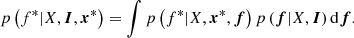 $$ \begin{aligned} p\left(f^*|X, {\boldsymbol{I}}, {\boldsymbol{x}}^*\right) = \int p\left(f^*|X, {\boldsymbol{x}}^*, {\boldsymbol{f}}\right) p\left({\boldsymbol{f}}|X, {\boldsymbol{I}}\right) {\mathrm{d}} {\boldsymbol{f}}. \end{aligned} $$