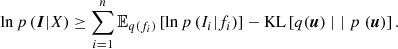 $$ \begin{aligned} \ln p\left({\boldsymbol{I}}|X\right) \ge \sum _{i=1}^{n} \mathbb{E} _{q(f_i)} \left[ \ln p\left(I_i|f_i\right) \right] - \mathrm{KL} \left[ q({\boldsymbol{u}}) \mathrel | | \mathrel p({\boldsymbol{u}}) \right]. \end{aligned} $$