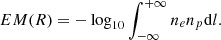 $$ \begin{aligned} EM(R) = - \log _{10} \int _{- \infty }^{+\infty } n_e n_p {\mathrm{d}} l. \end{aligned} $$