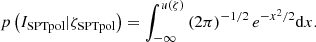 $$ \begin{aligned} p\left(I_{\mathrm{SPTpol}}|{\zeta _{\rm SPTpol}}\right) = \int ^{u(\zeta )}_{-\infty } \left( 2 \pi \right)^{-1/2} e^{-x^2/2} {\mathrm{d}} x. \end{aligned} $$