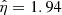 $ \hat{\eta}=1.94 $