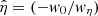 $ \hat {\eta}=(-\mathit{w}_0/\mathit{w}_{{\eta}}) $