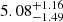 $ \rm 5.08^{+ 1.16}_{- 1.49 } $