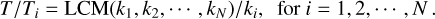 $\[T / T_i=\operatorname{LCM}\left(k_1, k_2, \cdots, k_N\right) / k_i, ~\text { for } i=1,2, \cdots, N \text {. }\]$