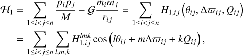 $\[\begin{aligned}\mathcal{H}_1 & =\sum_{1 \leq i<j \leq n} \frac{p_i p_j}{M}-\mathcal{G} \frac{m_i m_j}{r_{i j}}=\sum_{1 \leq i<j \leq n} H_{1, i j}\left(\theta_{i j}, \Delta \varpi_{i j}, Q_{i j}\right) \\& =\sum_{1 \leq i<j \leq n} \sum_{l, m, k} H_{1, i j}^{l m k} \cos \left(l \theta_{i j}+m \Delta \varpi_{i j}+k Q_{i j}\right),\end{aligned}\]$