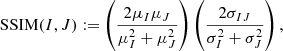 $$ \begin{aligned} \mathrm{SSIM}(I,J) := \left(\frac{2 \mu _I \mu _J}{\mu _I^2+\mu _J^2}\right)\left(\frac{2\sigma _{IJ}}{\sigma _I^2+\sigma _J^2}\right), \end{aligned} $$