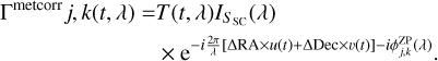 $\eqalign{ & {\Gamma ^{{\rm{metcorr }}}}j,k(t,\lambda ) = T(t,\lambda ){I_{{S_{{\rm{SC}}}}}}(\lambda ) \cr & & & \,\,\,\,\,\,\,\, \times {{\rm{e}}^{ - i{{2\pi } \over \lambda }[\Delta {\mathop{\rm RA}\nolimits} \times u(t) + \Delta {\mathop{\rm Dec}\nolimits} \times v(t)] - i\phi _{j,k}^{{\rm{ZP}}}(\lambda )}}. \cr} $