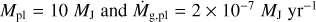 $\[M_{\mathrm{pl}}=10 ~M_{\mathrm{J}} \text { and } \dot{M}_{\mathrm{g}, \mathrm{pl}}=2 \times 10^{-7} M_{\mathrm{J}} \mathrm{~yr}^{-1}\]$