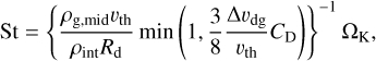 $\[\mathrm{St}=\left\{\frac{\rho_{\mathrm{g}, \text { mid }} v_{\mathrm{th}}}{\rho_{\text {int }} R_{\mathrm{d}}} \min \left(1, \frac{3}{8} \frac{\Delta v_{\mathrm{dg}}}{v_{\mathrm{th}}} C_{\mathrm{D}}\right)\right\}^{-1} \Omega_{\mathrm{K}},\]$