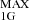 $ _{\mathrm{1G}}^{\mathrm{MAX}} $