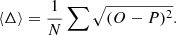 $$ \begin{aligned} \langle \Delta \rangle = \frac{1}{N} \sum \sqrt{(O-P)^2} . \end{aligned} $$