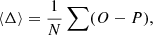 $$ \begin{aligned} \langle \Delta \rangle = \frac{1}{N} \sum (O-P) , \end{aligned} $$