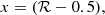 $$ \begin{aligned} x = (\mathcal{R} - 0.5) , \end{aligned} $$