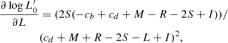 $$ \begin{aligned} \frac{\partial \log L^\prime _0}{\partial L}&= (2 S (-c_b + c_d + M - R - 2 S + I))/ \nonumber \\&(c_d + M + R - 2 S - L + I)^2 , \end{aligned} $$