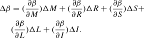 $$ \begin{aligned} \Delta \beta&= (\frac{\partial \beta }{\partial M}) \Delta M + (\frac{\partial \beta }{\partial R}) \Delta R + (\frac{\partial \beta }{\partial S}) \Delta S + \nonumber \\&(\frac{\partial \beta }{\partial L}) \Delta L + (\frac{\partial \beta }{\partial I}) \Delta I . \end{aligned} $$