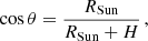 $$ \begin{aligned} \cos \theta = \frac{R_{\rm Sun}}{R_{\rm Sun}+H} \,, \end{aligned} $$