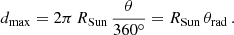 $$ \begin{aligned} d_{\rm max} = 2 \pi \, R_{\rm Sun}\, \frac{\theta }{360^{\circ }} = R_{\rm Sun}\, \theta _{\rm rad} \,. \end{aligned} $$