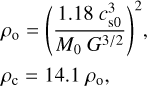 $\eqalign{ & {\rho _{\rm{o}}} = {\left( {{{1.18c_{{\rm{s}}0}^3} \over {{M_0}{G^{3/2}}}}} \right)^2}, \cr & {\rho _{\rm{c}}} = 14.1{\rho _{\rm{o}}}, \cr} $