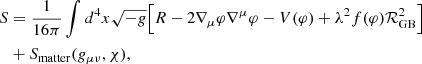 $$ \begin{aligned} S &= \frac{1}{16\pi }\int d^4x \sqrt{-g} \Big [R - 2\nabla _\mu \varphi \nabla ^\mu \varphi - V(\varphi ) + \lambda ^2 f(\varphi )\mathcal{R}^2_{\mathrm{GB}} \Big ] \nonumber \\&+ S_{\rm matter} (g_{\mu \nu },\chi ), \end{aligned} $$