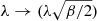 $ \lambda \rightarrow (\lambda \sqrt{\beta/2}) $