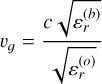${v_g} = {{c\sqrt {\varepsilon _r^{(b)}} } \over {\sqrt {\varepsilon _r^{(o)}} }}$