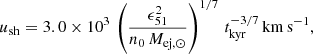 $$ \begin{aligned} u_{\rm sh} = 3.0 \times 10^3\,\left(\frac{\epsilon ^2_{51}}{n_0\, M_{\rm ej,\odot }}\right)^{1/7}\,t_{\rm kyr}^{-3/7}\,\mathrm{km\,s^{-1}}, \end{aligned} $$