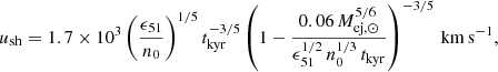 $$ \begin{aligned} u_{\rm sh} = 1.7 \times 10^3 \left(\frac{\epsilon _{51}}{n_0}\right)^{1/5} t_{\rm kyr}^{-3/5} \left(1 - \frac{0.06\,M_{\rm ej, \odot }^{5/6}}{\epsilon _{51}^{1/2}\, n_0^{1/3}\, t_{\rm kyr}}\right)^{-3/5}\,\mathrm{km\,s^{-1}}, \end{aligned} $$