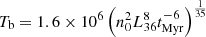 $ T_{\mathrm{b}} = 1.6 \times 10^6 \left(n_0^2 L^8_{36} t_{\mathrm{Myr}}^{-6}\right)^{\frac{1}{35}} $