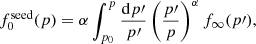 $$ \begin{aligned} f_{0}^{\mathrm{seed}}(p) = \alpha \int _{p_0}^p \frac{\mathrm{d}p^\prime }{p^\prime }\left(\frac{p^\prime }{p}\right)^{\alpha } f_{\infty }(p^\prime ), \end{aligned} $$