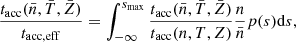$$ \begin{aligned} \frac{t_{\rm acc}(\bar{n}, \bar{T}, \bar{Z})}{t_{\rm acc,eff}}=\int _{-\infty }^{s_{\rm max}} \frac{t_{\rm acc}(\bar{n}, \bar{T}, \bar{Z})}{t_{\rm acc}(n, T, Z)} \frac{n}{\bar{n}} p(s)\mathrm{d}s , \end{aligned} $$