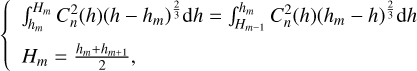 $\[\left\{\begin{array}{l}\int_{h_m}^{H_m} C_n^2(h)\left(h-h_m\right)^{\frac{2}{3}} \mathrm{~d} h=\int_{H_{m-1}}^{h_m} C_n^2(h)\left(h_m-h\right)^{\frac{2}{3}} \mathrm{~d} h \\H_m=\frac{h_m+h_{m+1}}{2},\end{array}\right.\]$