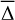$\bar \Delta $