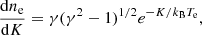 $$ \begin{aligned} \frac{\mathrm{d}n_{\rm e}}{\mathrm{d}K} = \gamma (\gamma ^2 -1)^{1/2} e^{-K/k_{\rm B}T_{\rm e}}, \end{aligned} $$