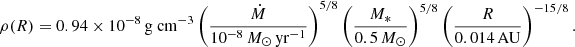 $$ \begin{aligned} \rho (R) = 0.94 \times 10^{-8}\,\mathrm{g\ cm}^{-3} \left( \frac{\dot{M}}{10^{-8}\, M_{\odot }\,\mathrm{yr}^{-1}}\right) ^{5/8} \left( \frac{M_*}{0.5\, M_{\odot }}\right) ^{5/8} \left( \frac{R}{0.014\, \mathrm{AU}}\right) ^{-15/8}. \end{aligned} $$