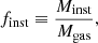 $$ \begin{aligned} f_{\rm inst} \equiv \frac{M_{\rm inst}}{M_{\rm gas}} , \end{aligned} $$