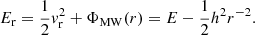 $$ \begin{aligned} E_\mathrm{r} = \frac{1}{2}v_\mathrm{r} ^2+\Phi _\mathrm{MW} (r) = E-\frac{1}{2}h^2r^{-2}. \end{aligned} $$
