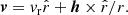 $$ \begin{aligned} \boldsymbol{v} = v_{\rm r}\hat{r}+\boldsymbol{h}\times \hat{r}/r. \end{aligned} $$