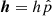 $ \boldsymbol{h}=h\hat{p} $