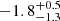 $ -1.8^{+0.5}_{-1.3} $