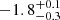 $ -1.8^{+0.1}_{-0.3} $