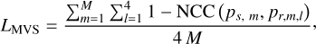 ${L_{{\rm{MVS}}}} = {{\sum\nolimits_{m = 1}^M {\sum\nolimits_{l = 1}^4 1 } - {\rm{NCC}}\left( {{p_{s,m}},{p_{r,m,l}}} \right)} \over {4M}},$