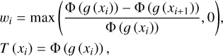 $\eqalign{ & {w_i} = \max \left( {{{\Phi \left( {g\left( {{x_i}} \right)} \right) - \Phi \left( {g\left( {{x_{i + 1}}} \right)} \right)} \over {\Phi \left( {g\left( {{x_i}} \right)} \right)}},0} \right), \cr & T\left( {{x_i}} \right) = \Phi \left( {g\left( {{x_i}} \right)} \right), \cr} $